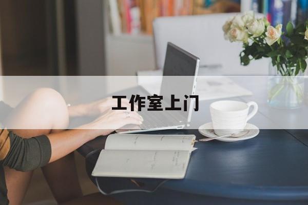 去工作室最新资讯(谁能告诉我哪里有江阴工作室上门?) 去工作室最新资讯(谁能告诉我哪里有江阴工作室上门?)
